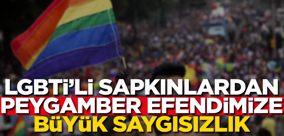 LGBTİ’li sapkınlardan peygamber efendimize büyük saygısızlık