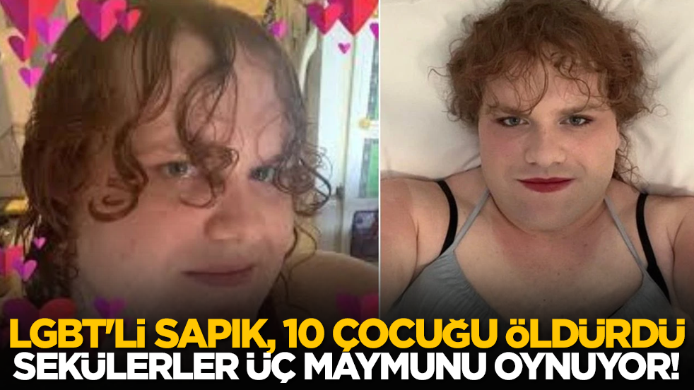 LGBT'li sapık 10 çocuğu öldürdü, sekülerler üç maymunu oynuyor!