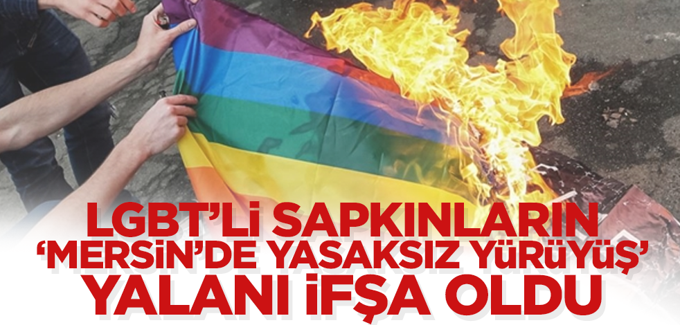 LGBT'li sapkınların 'Mersin'de yasaksız yürüyüş' yalanı ifşa oldu!