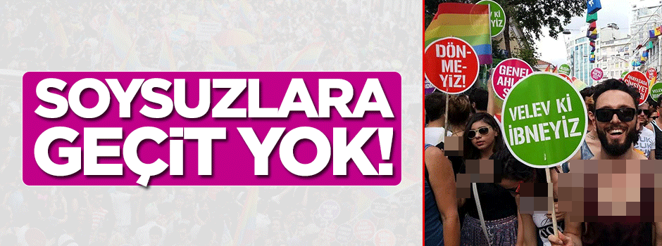 LGBT'nin sapkın yürüyüşüne geçit yok!