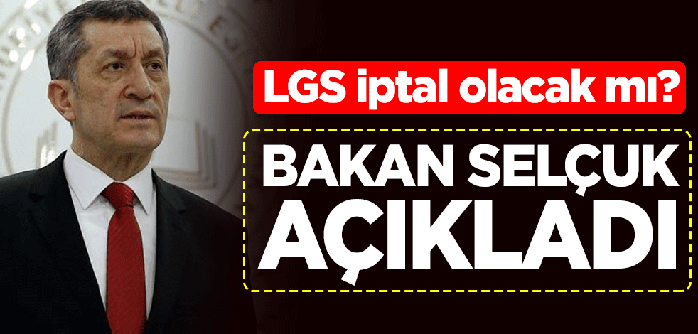 LGS iptal olacak mı? Milli Eğitim Bakanı Ziya Selçuk açıkladı