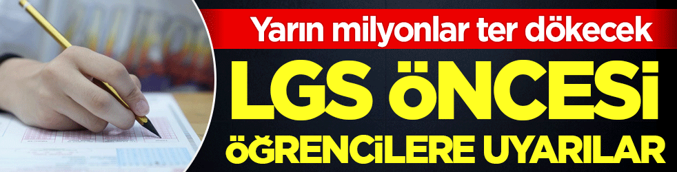 LGS öncesi öğrencilere uyarılar! Yarın milyonlar ter dökecek!