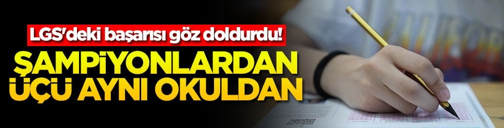 LGS'deki başarısı göz doldurdu! Şampiyonlardan üçü aynı okuldan