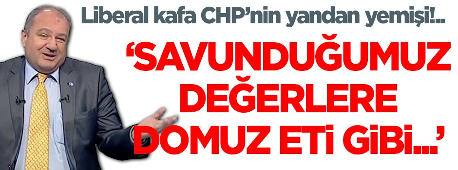 Liberal kafa CHP'nin yandan yemişi!.. "Savunduğumuz değerlere domuz eti..."