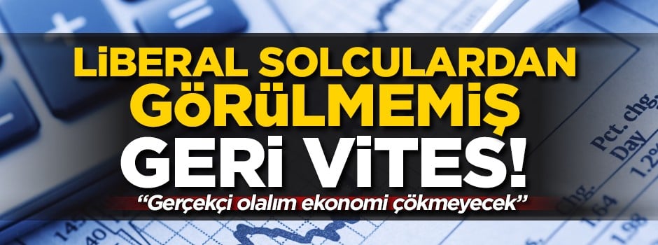 Liberal solculardan görülmemiş geri vites! 'Gerçekçi olalım ekonomi çökmeyecek'