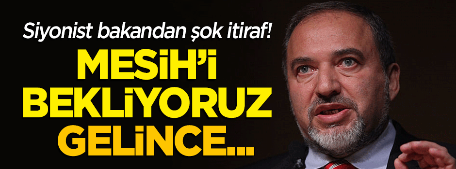 Liberman'dan şok itiraf: Mesih'i bekliyoruz, gelince...