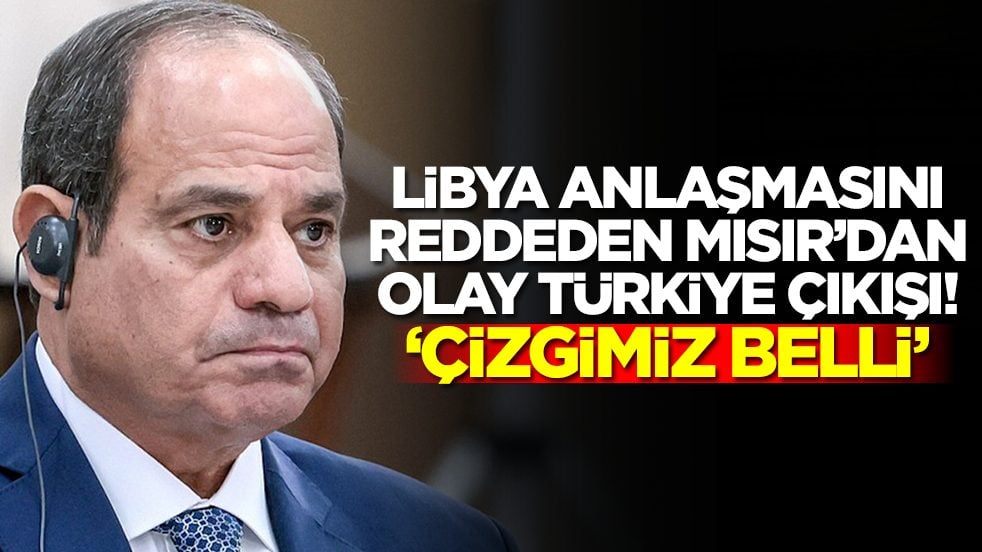 Libya anlaşmasını reddeden Mısır'dan olay Türkiye çıkışı: Çizgimiz belli