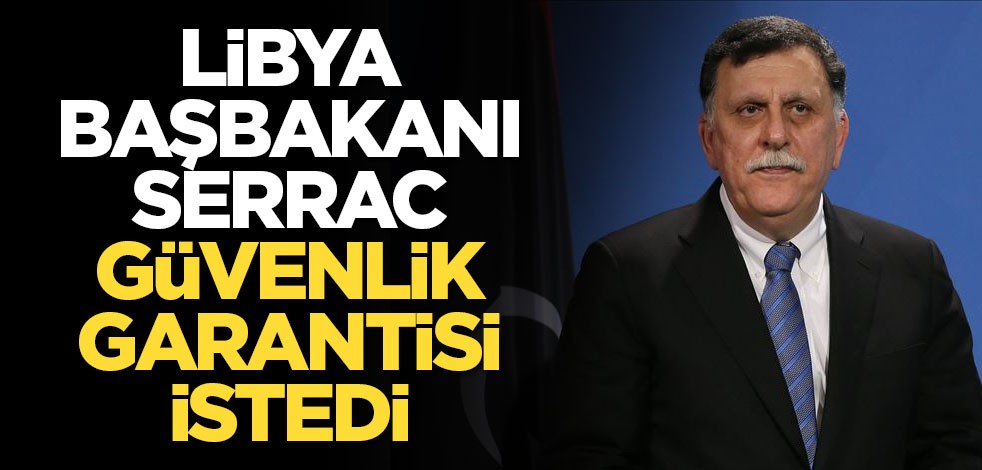 Libya Başbakanı Serrac güvenlik garantisi istedi