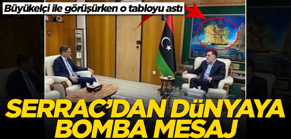 Libya Başbakanı Serrac'dan dünyaya bomba mesaj! O tablo ne anlama geliyor