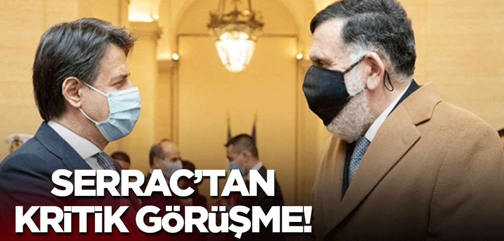 Libya Başbakanı Serrac'tan kritik görüşme!