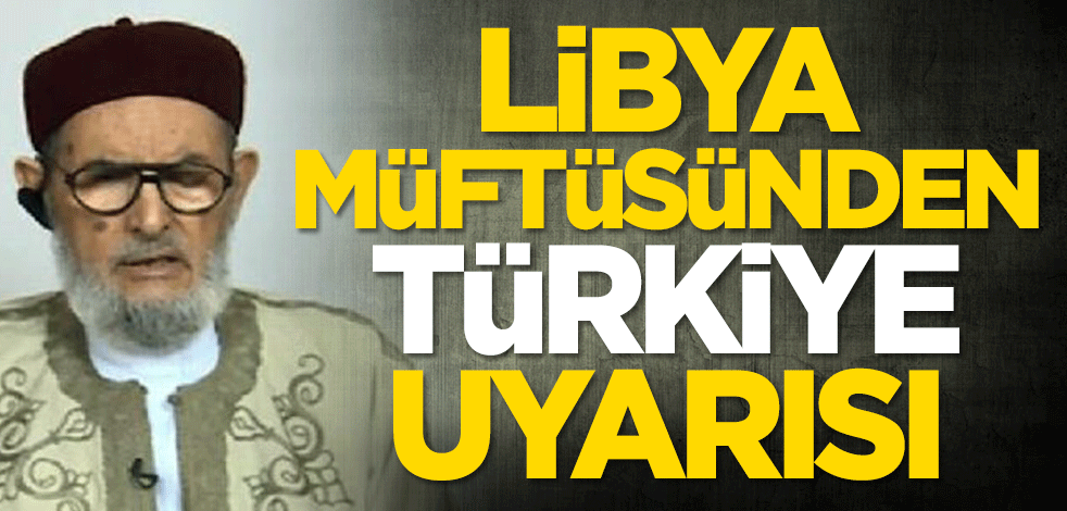 Libya Büyük Müftüsü Sadık el-Giryani'den Türkiye uyarısı