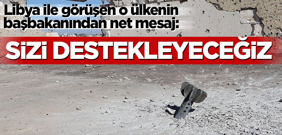 Libya ile görüşen o ülkenin başbakanından net mesaj: Sizi destekleyeceğiz