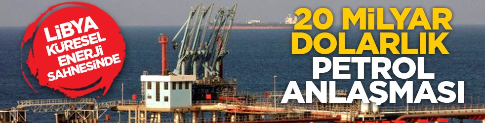 Libya küresel enerji sahnesinde: 20 milyar dolarlık petrol anlaşması
