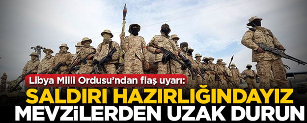 Libya Milli Ordusu'ndan flaş uyarı: Saldırı hazırlığındayız, askeri mevzilerden uzak durun
