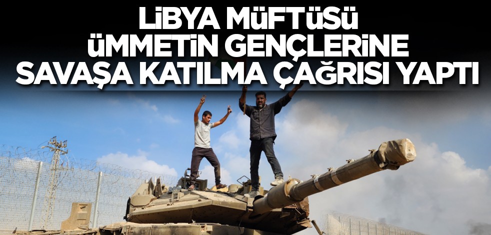 Libya Müftüsü ümmetin gençlerine savaşa katılma çağrısı yaptı