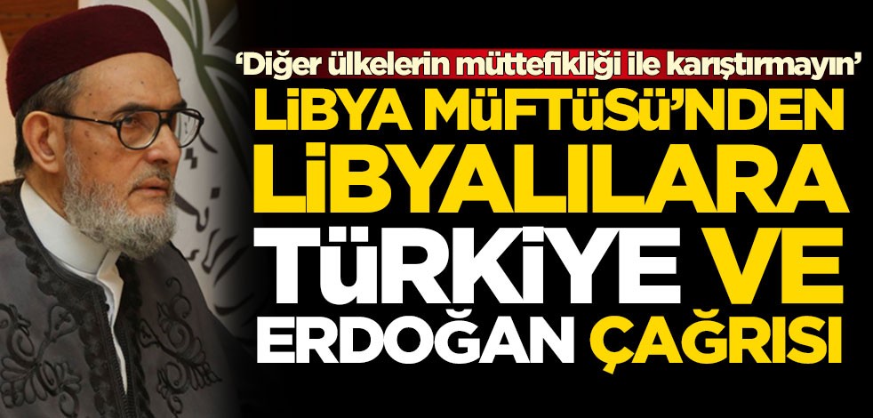 Libya Müftüsü'nden Libyalılara Türkiye ve Erdoğan çağrısı