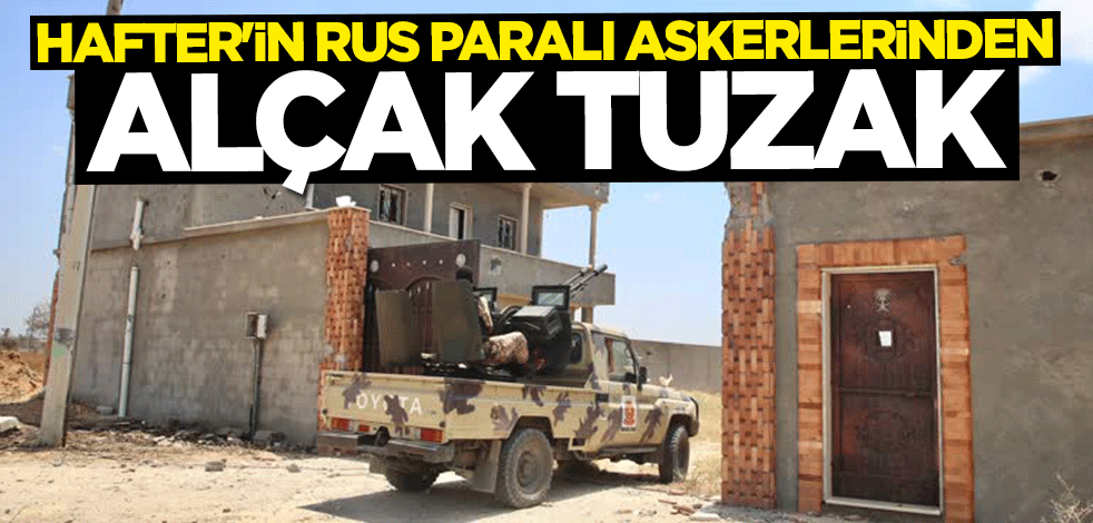 Libya ordusu duyurdu! Darbeci Hafter'in Rus paralı askerlerinden alçak tuzak