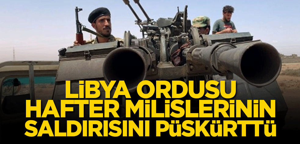 Libya ordusu Hafter milislerinin saldırısını geri püskürttü