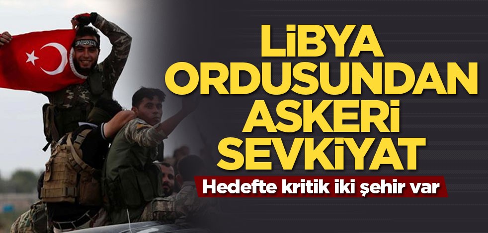 Libya ordusundan askeri sevkiyat! Hedefte kritik iki şehir var