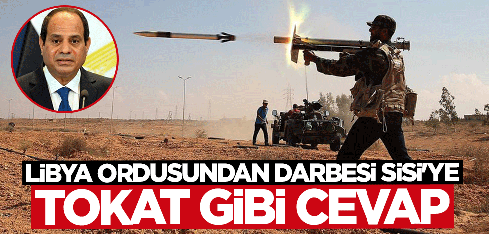 Libya ordusundan darbeci Sisi'ye tokat gibi cevap: Kimse bize ders vermeye kalkmasın