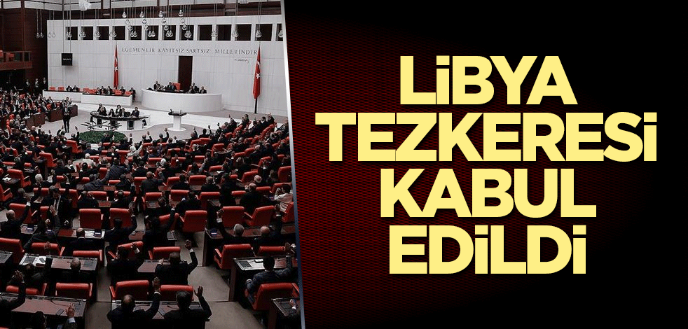 Libya tezkeresi kabul edildi