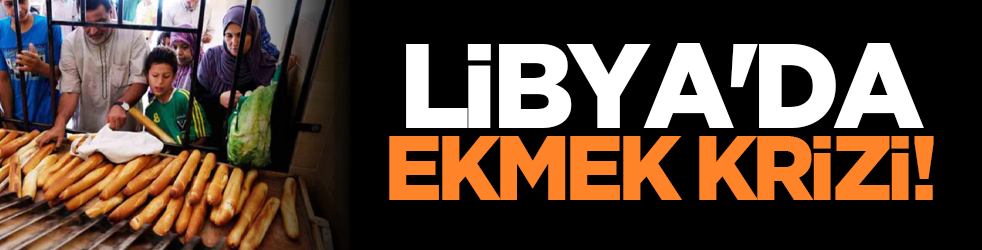 Libya'da ekmek krizi!