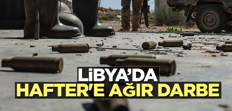 Libya'da Hafter'e ağır darbe