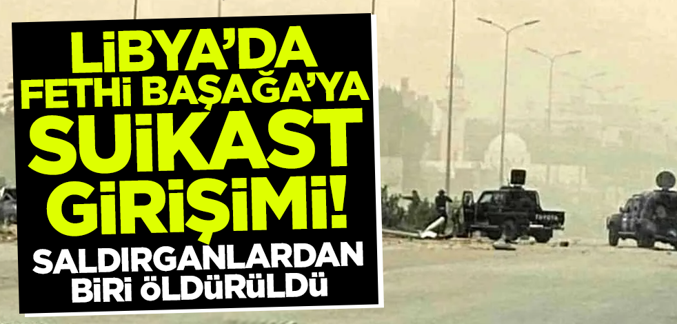 Libya'da İçişleri Bakanı Fethi Başağa'ya suikast girişimi
