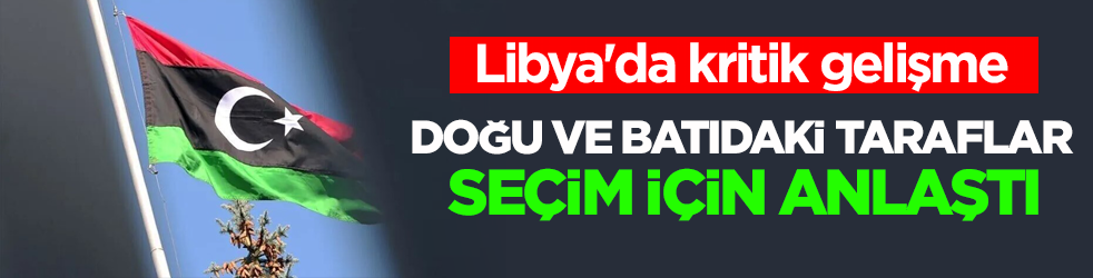 Libya'da kritik gelişme! Doğu ve batıdaki taraflar seçim için anlaştı 