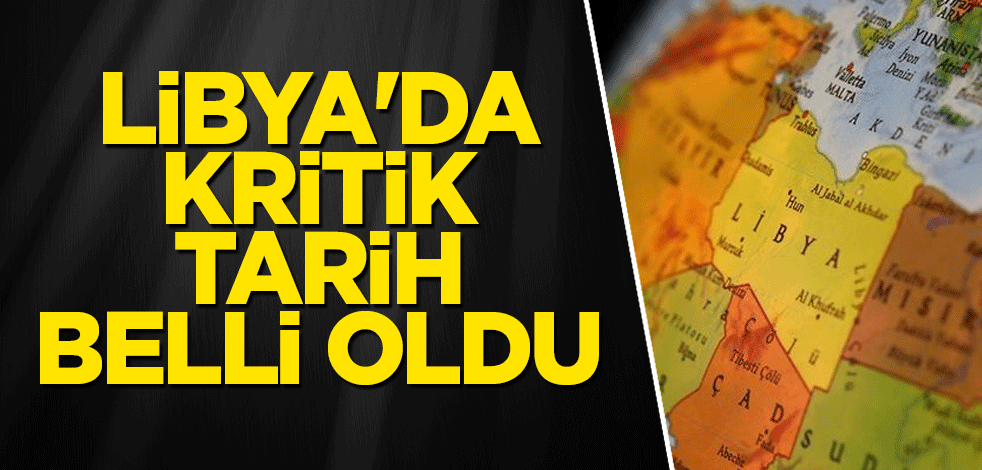 Libya'da kritik tarih belli oldu