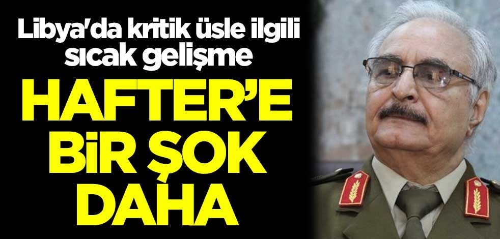 Libya'da kritik üsle ilgili sıcak gelişme