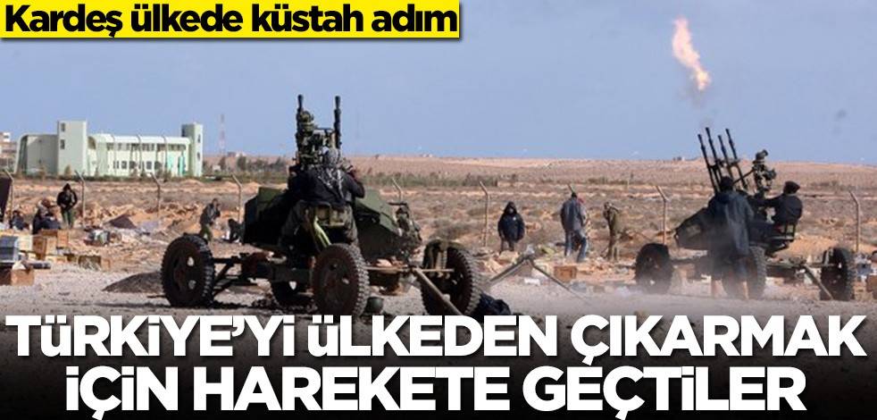 Libya'da küstah adım! Türkiye'yi çıkarmak için harekete geçtiler
