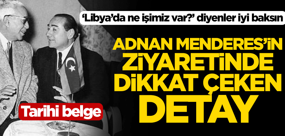 ‘Libya’da ne işimiz var?’ diyenler iyi baksın! Adnan Menderes’in ziyaretinde dikkat çeken detay