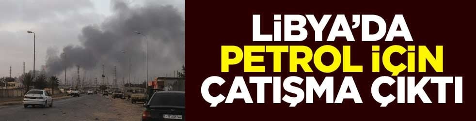 Libya’da petrol için çatışma çıktı