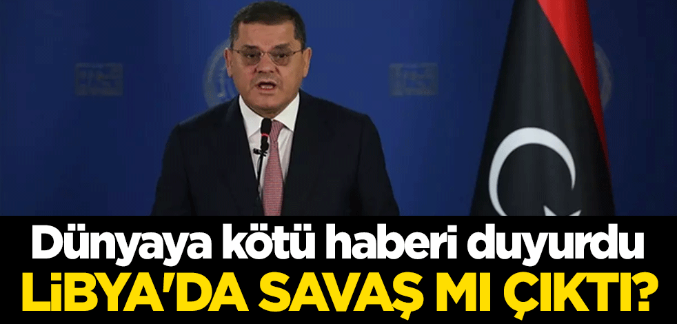 Libya'da savaş mı çıktı? Abdulhamid Dibeybe dünyaya kötü haberi duyurdu
