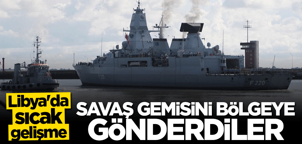 Libya'da sıcak gelişme: 250 askerin bulunduğu savaş gemisini bölgeye gönderdiler