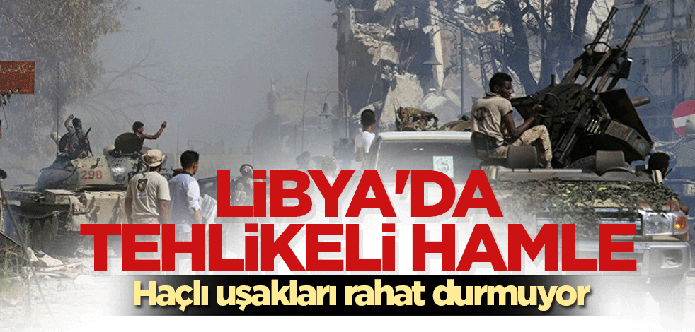 Libya'da tehlikeli hamle! Haçlı uşakları rahat durmuyor