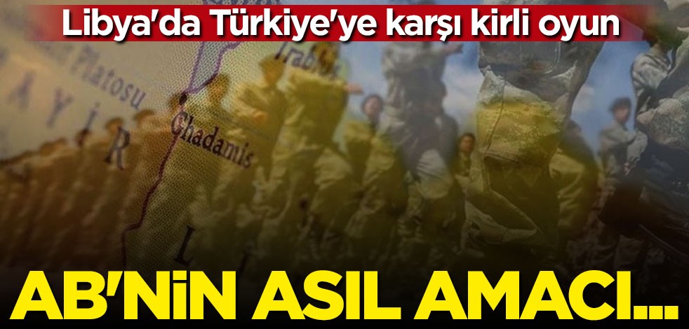 Libya'da Türkiye'ye karşı kirli oyun: AB'nin asıl amacı...