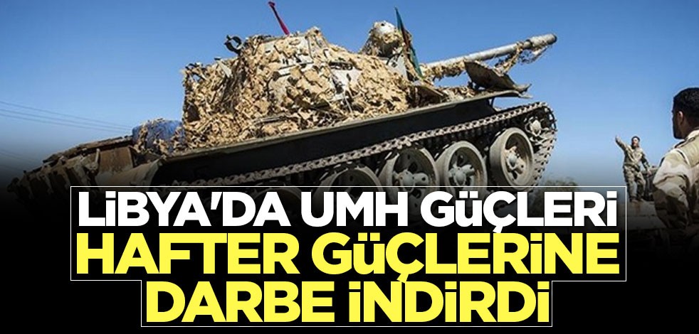 Libya'da UMH güçleri Hafter güçlerine darbe indirdi