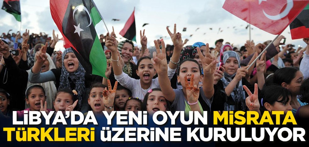 Libya’da yeni oyun Misrata Türkleri üzerine kuruluyor