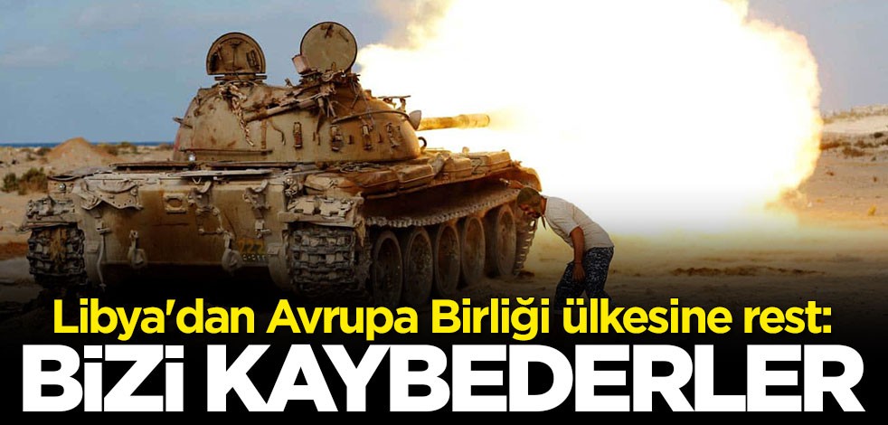 Libya'dan AB ülkesine rest: Bizi kaybederler