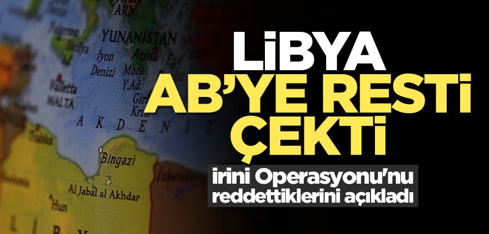 Libya'dan AB'ye rest! İrini Operasyonu'nu reddettiler