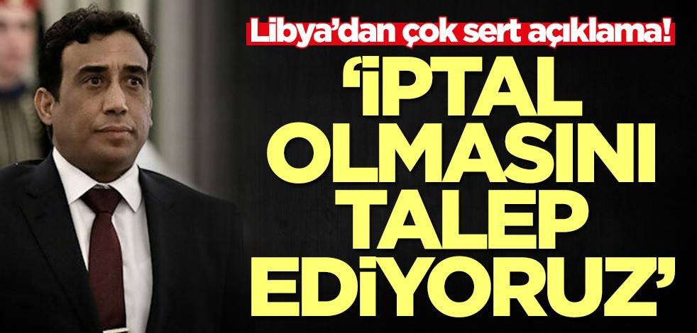 Libya’dan çok sert açıklama: İptal olmasını talep ediyoruz