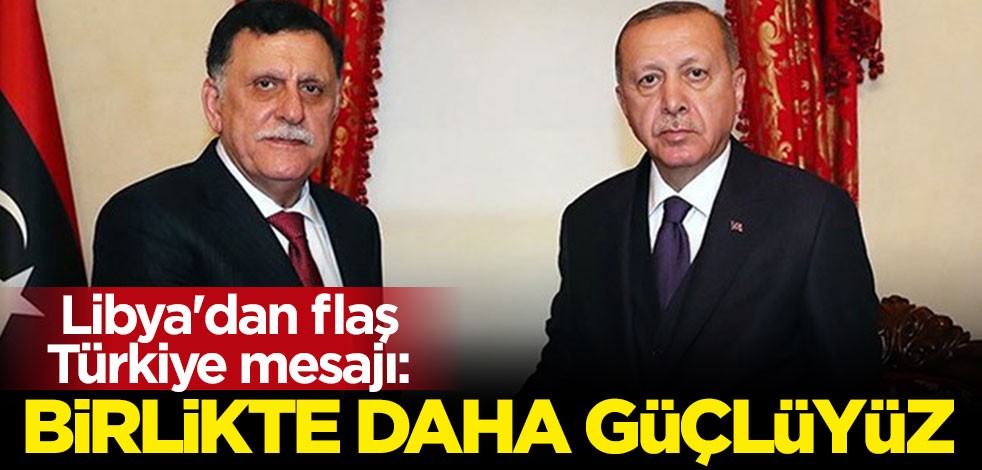 Libya'dan flaş Türkiye mesajı: Birlikte daha güçlüyüz