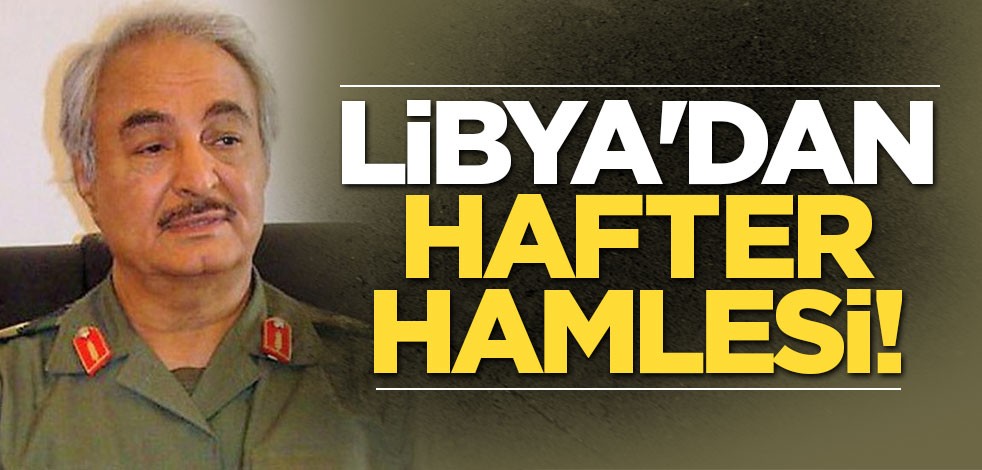 Libya'dan Hafter hamlesi!