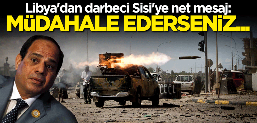 Libya'dan net mesaj: Müdahale ederlerse Türkiye dahil olur