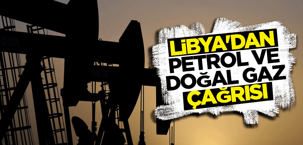 Libya'dan petrol ve doğal gaz çağrısı