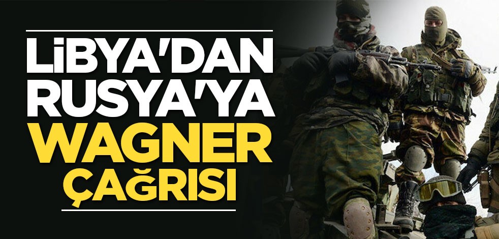 Libya'dan Rusya'ya Wagner çağrısı