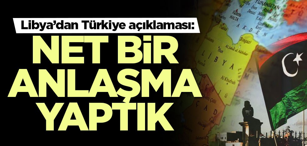 Libya’dan Türkiye açıklaması: Net bir anlaşma yaptık