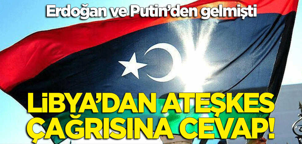 Libya'dan Türkiye ve Rusya'nın ateşkes çağrısına cevap!